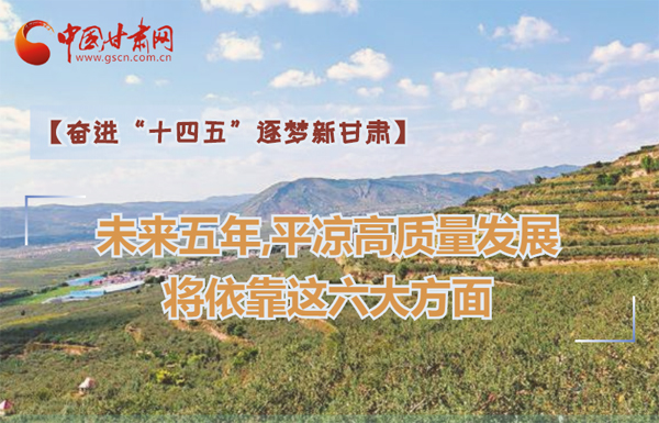 【奮進“十四五”逐夢新甘肅】未來五年，平?jīng)龈哔|(zhì)量發(fā)展將依靠這六大方面