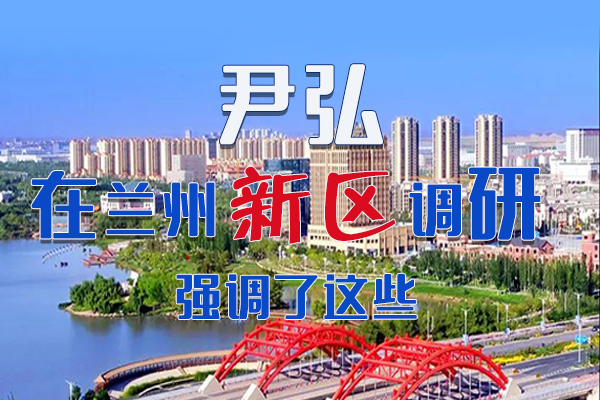 【甘快看·圖解】尹弘書記在蘭州新區(qū)調(diào)研時(shí)強(qiáng)調(diào)了這些！