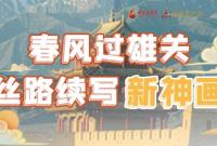 【奮進新征程 建功新時代 喜迎省第十四次黨代會】春風(fēng)過雄關(guān) 絲路續(xù)寫新神畫