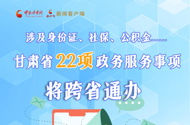 圖解丨明確了！甘肅省新增22項(xiàng)政務(wù)服務(wù)“跨省通辦”事項(xiàng)