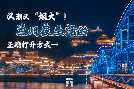 【萬千氣象看甘肅】又潮又“煙火”!蘭州夜生活的正確打開方式→