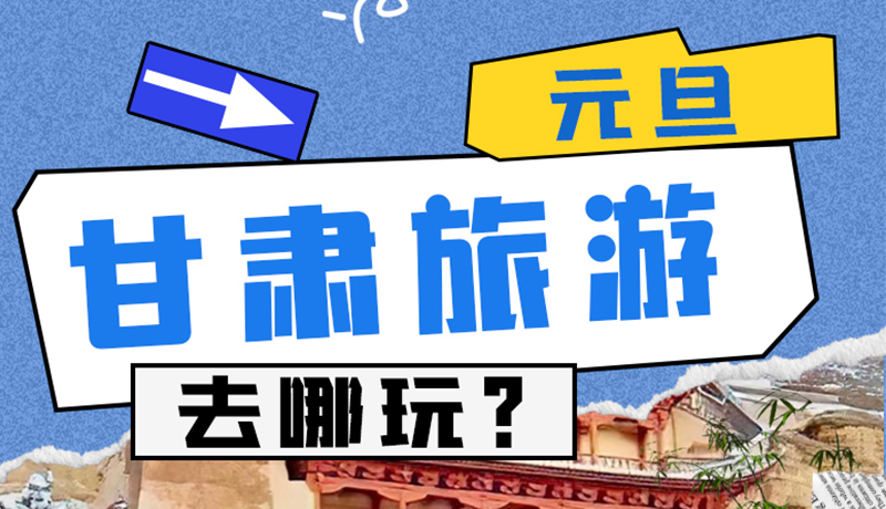 圖解|2025年元旦，甘肅旅游去哪玩？這些地方供你選擇