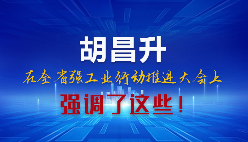 圖解|胡昌升在全省強工業(yè)行動推進大會上強調了這些！