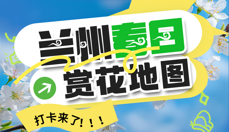 圖解| 解鎖“花”樣蘭州！春日賞花地圖來(lái)了→