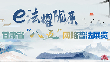 【專題】e法耀隴原 甘肅省“八五”網(wǎng)絡普法展覽