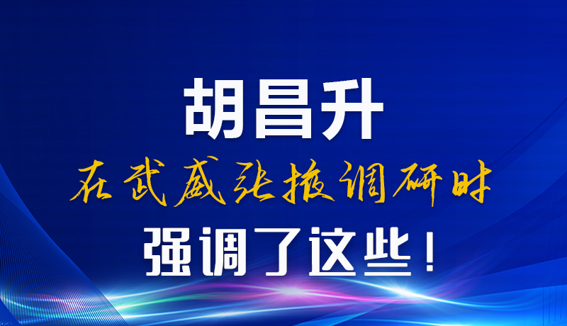 圖解|胡昌升在武威張掖調(diào)研時(shí)強(qiáng)調(diào)了這些！
